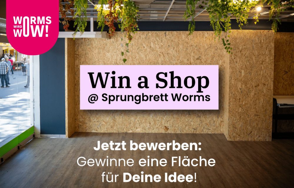 Dein Laden in Worms! Gründer-Wettbewerb „Win a shop @ Sprungbrett Worms“